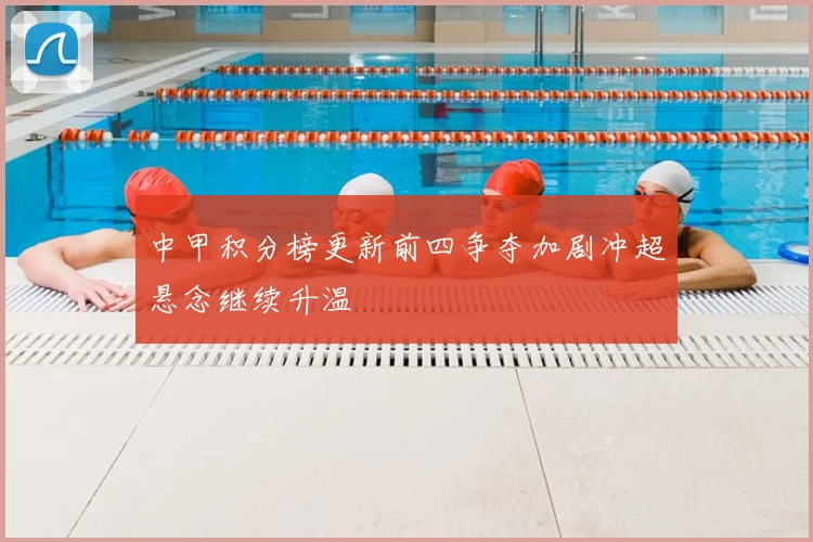 中甲积分榜更新前四争夺加剧冲超悬念继续升温